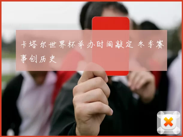 卡塔尔世界杯举办时间敲定 冬季赛事创历史