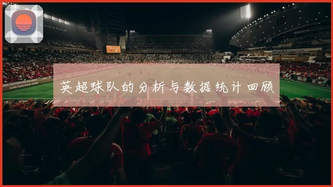 英超球队的分析与数据统计回顾