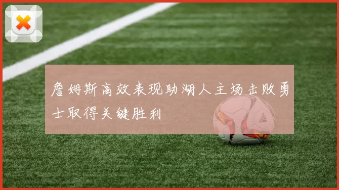 詹姆斯高效表现助湖人主场击败勇士取得关键胜利