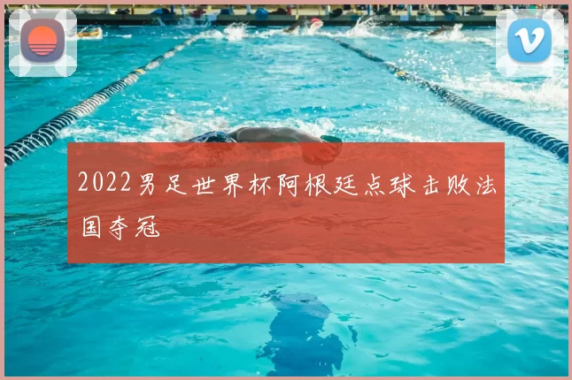 2022男足世界杯阿根廷点球击败法国夺冠