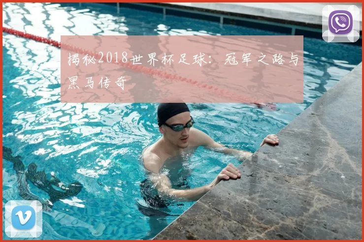 揭秘2018世界杯足球：冠军之路与黑马传奇