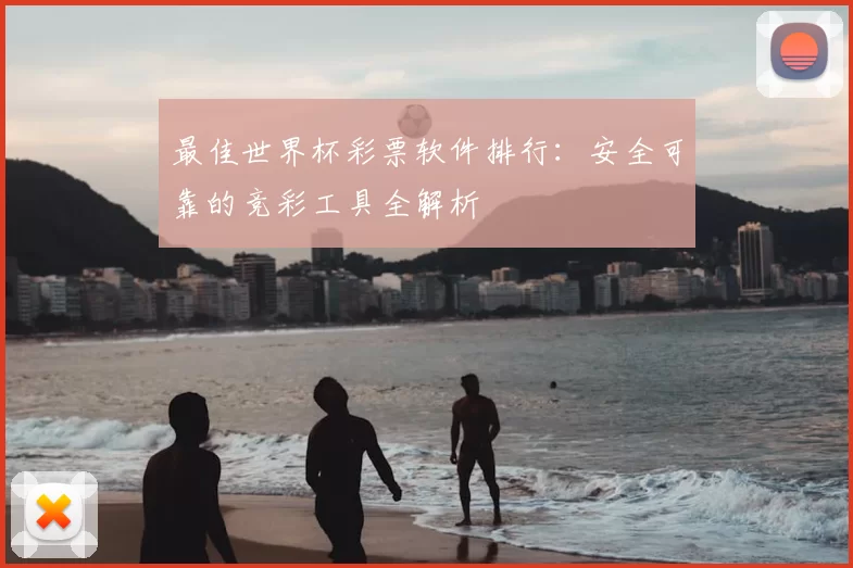 最佳世界杯彩票软件排行：安全可靠的竞彩工具全解析
