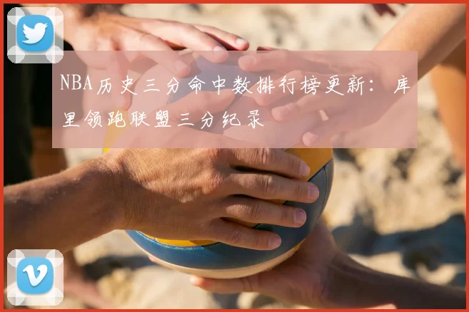 NBA历史三分命中数排行榜更新：库里领跑联盟三分纪录