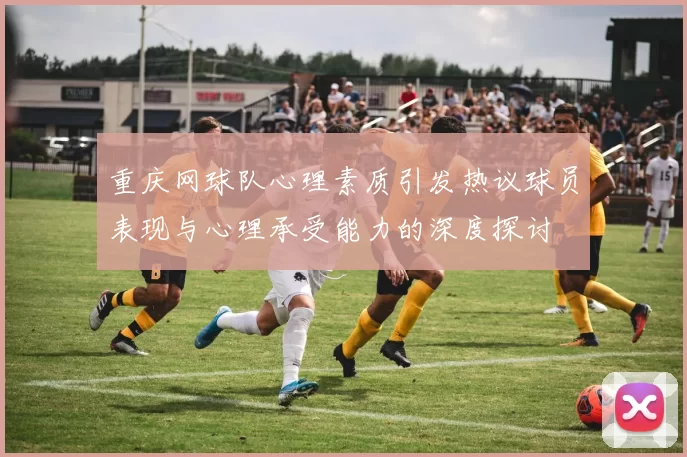 重庆网球队心理素质引发热议球员表现与心理承受能力的深度探讨