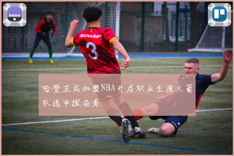 哈登正式加盟NBA开启职业生涯火箭队选中探花秀