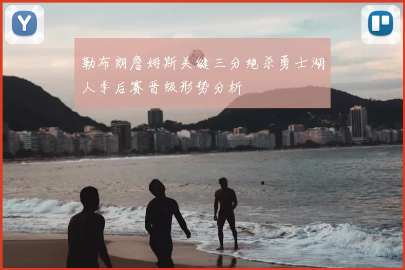 勒布朗詹姆斯关键三分绝杀勇士湖人季后赛晋级形势分析